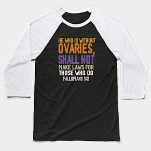 he who is without ovaries shall not make laws for those who do Baseball T-Shirt